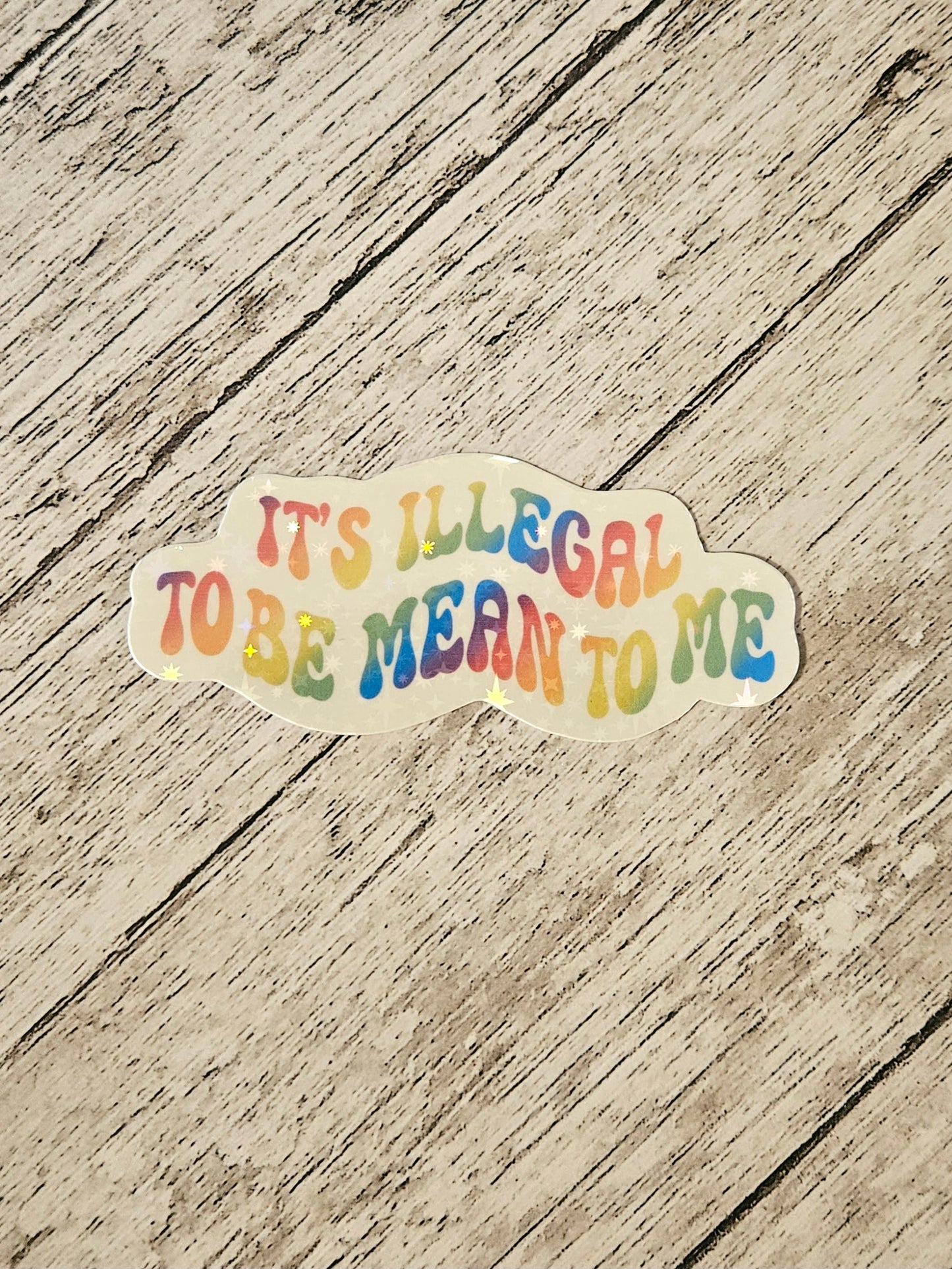 It's illegal to be mean to me sticker