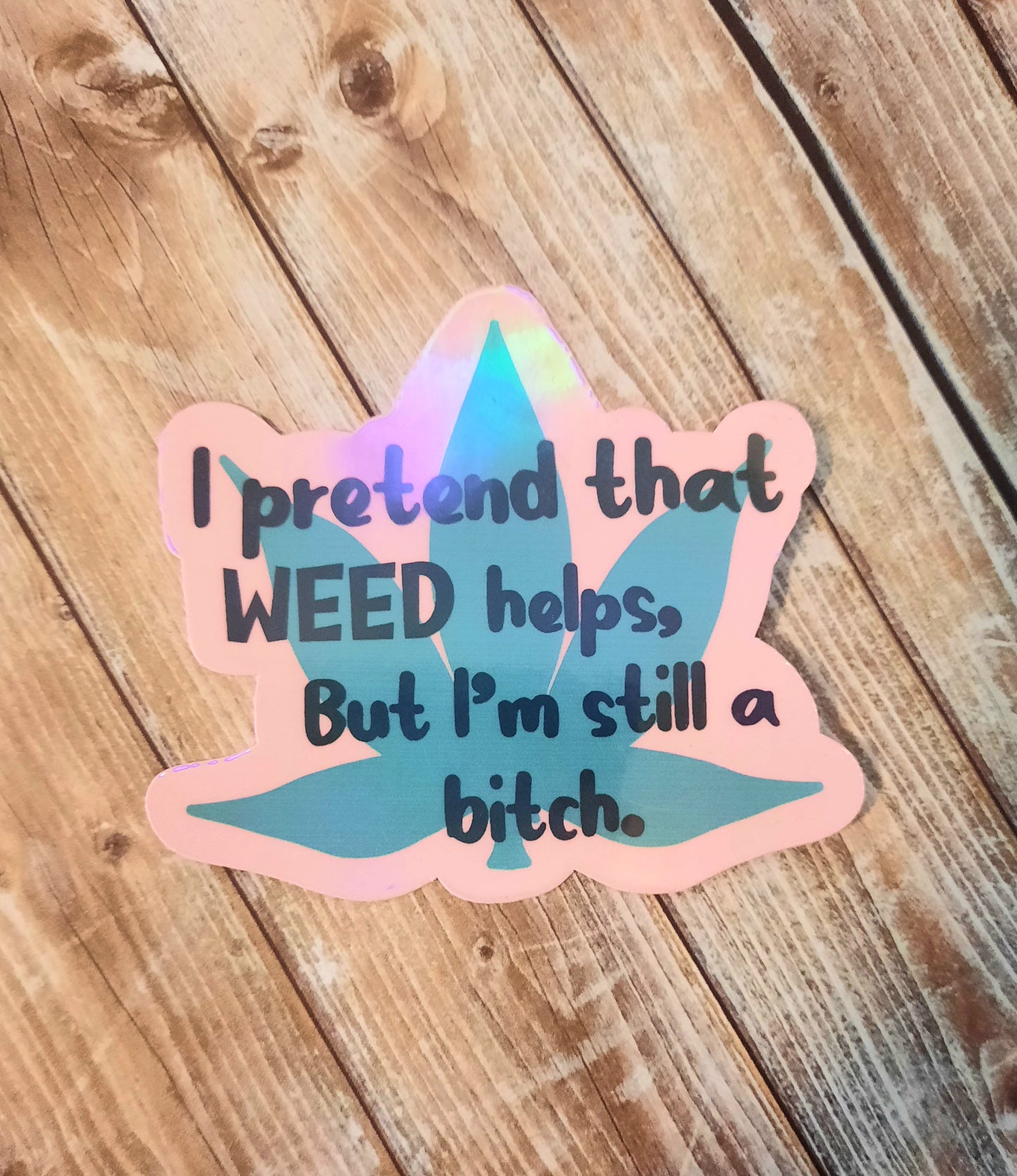 I pretend that weed helps, but I'm still a bitch sticker, Marijuana 420 sticker