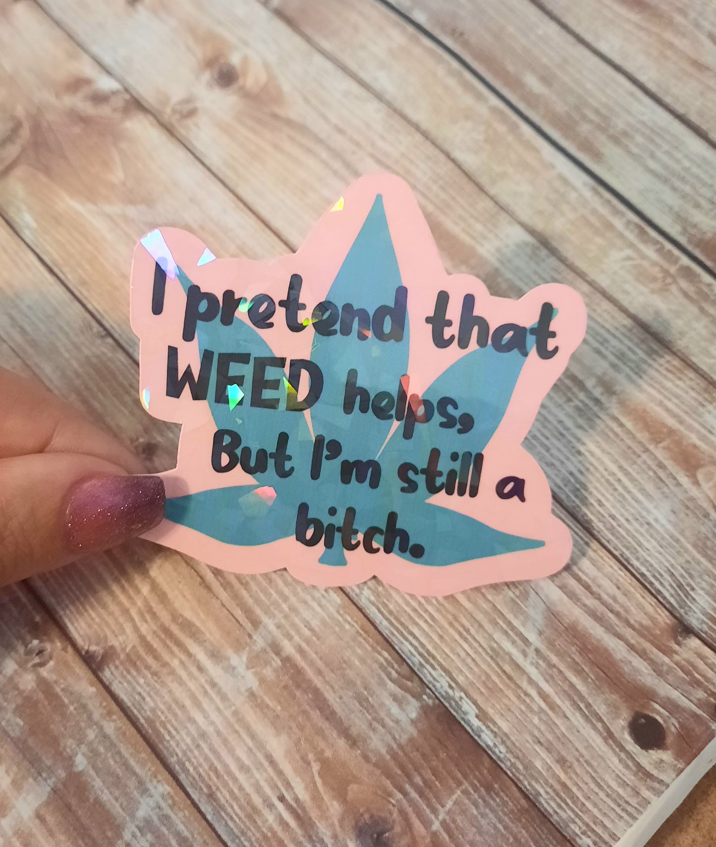 I pretend that weed helps, but I'm still a bitch sticker, Marijuana 420 sticker