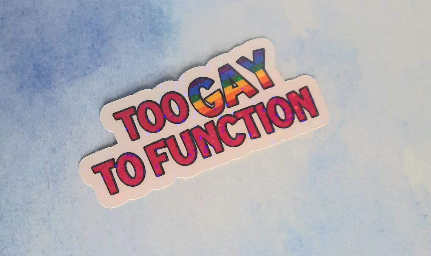 Too gay to function rainbow sticker