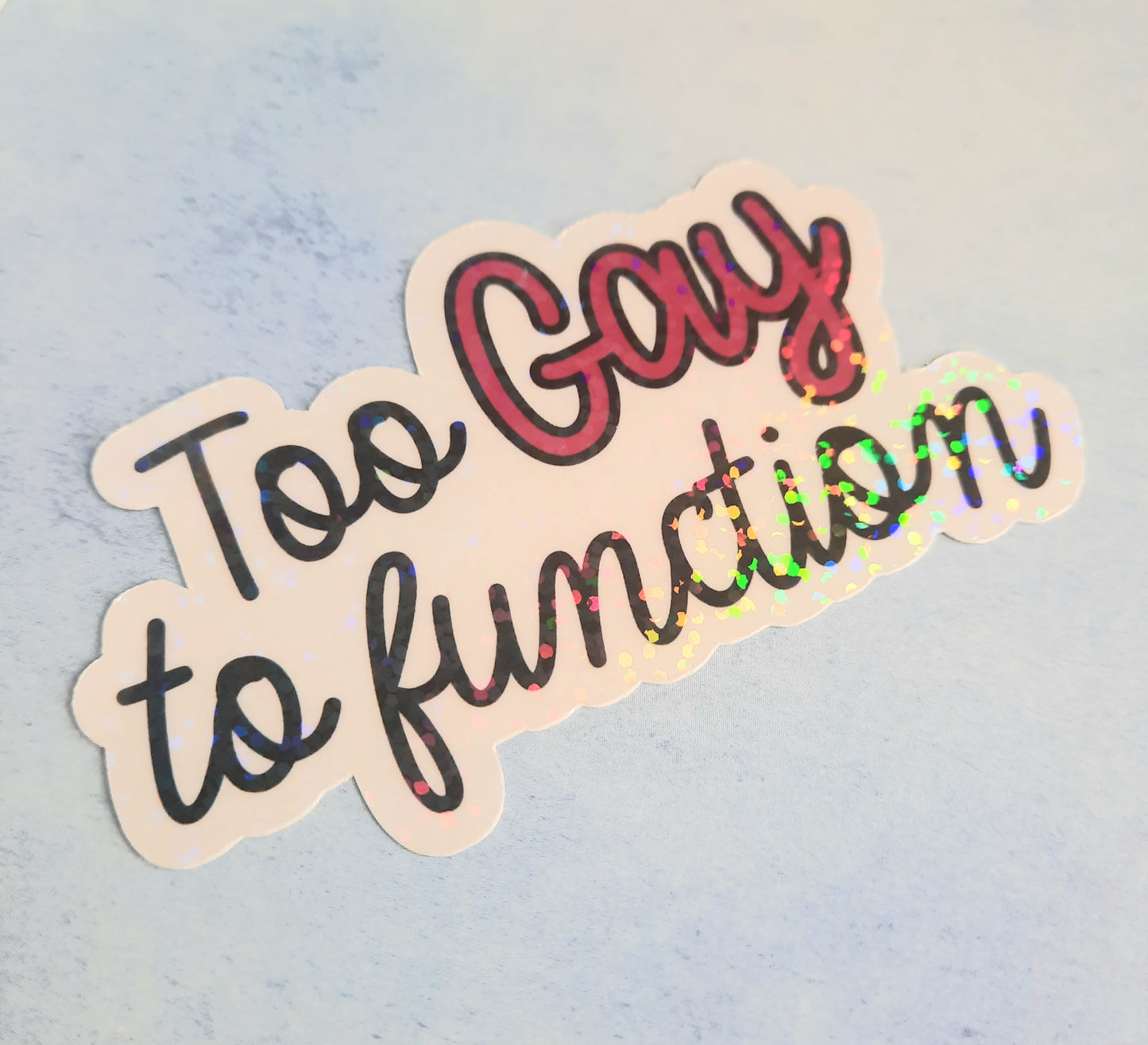 Too gay to function sticker