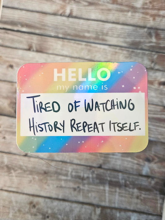 Hello my name is tired of watching history repeat itself rainbow name tag sticker for water bottle